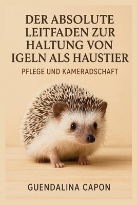 Der absolute Leitfaden zur Haltung von Igeln als Haustieren: Pflege und Kamerads