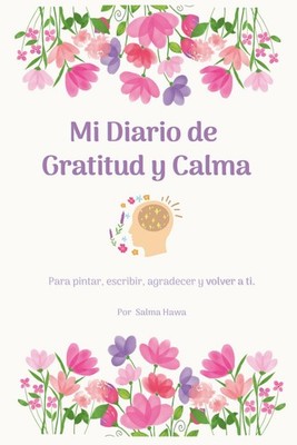Mi Diario de Gratitud y Calma: para pintar, escribir, agradecer y volver a ti (S