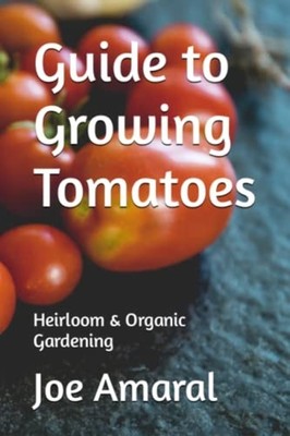 Guide to Growing Tomatoes Heirloom & Organic Gardening -  NEW JOE. AMARAL 2023-0