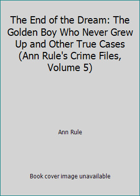 The End of the Dream: The Golden Boy Who Never Grew Up and Other True Cases...