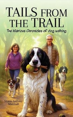 Tails from the Trail: The Hilarious Chronicles of Dog Walking by Shaun Anthony M