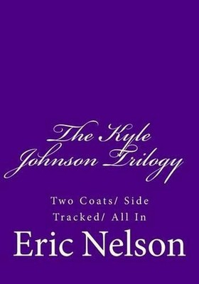 The Kyle Johnson Trilogy: Two Coats/ Side Tracked/ All In by Eric Nelson (Englis