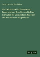 Georg Franz Burkhard Kloss | Die Freimaurerei In Ihrer Wahren Bedeutung Aus...