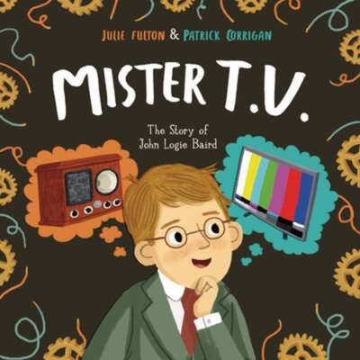Mister T.V.: The Story of John Logie Baird by Julie Fulton: Used