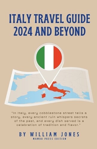 William Jones Italy Travel Guide 2024 and Beyond (Tascabile)