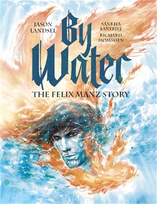 By Water: The Felix Manz Story (Paperback or Softback)