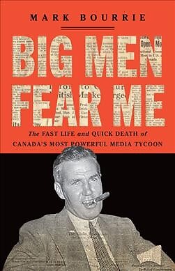 Big Men Fear Me : The Fast Life and Quick Death of Canada's Most Powerful Med...