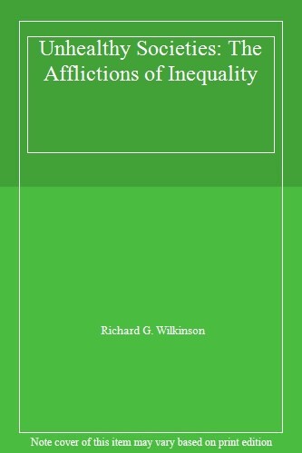 Unhealthy Societies: The Afflictions of Inequality By Richard G. Wilkinson