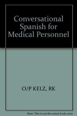 Conversational Spanish for Medical Personnel: Essential Expressions, Questio...