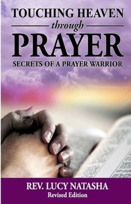 Touching Heaven Through Prayer: The Secrets of Prayer Warrior by Lucy Natasha