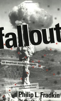 FALLOUT: AN AMERICAN NUCLEAR TRAGEDY By Philip L. Fradkin *Excellent Condition*