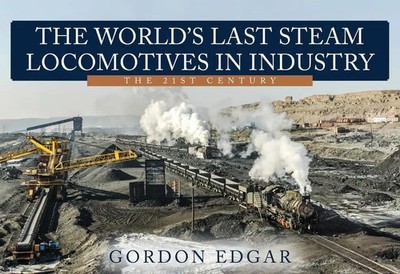 Gordon Edgar | The World's Last Steam Locomotives in Industry: The 21st Century