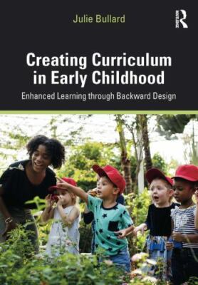 Creating Curriculum in Early Childhood : Enhanced Learning Through Backward D...