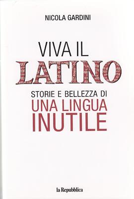 VIVA IL LATINO - STORIE DI BELLEZZA DI UNA LINGUA INUTILE
