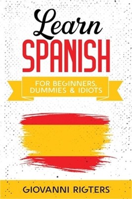 Learn Spanish for Beginners, Dummies & Idiots (Paperback or Softback)