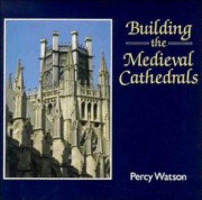 Building the Medieval Cathedrals (Cambridge Introduction to... - Watson, Percy