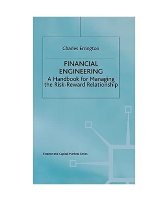 Financial Engineering: A handbook for managing the risk-reward relationship: A h