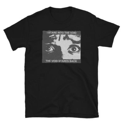 STARE INTO THE VOID, WHAT COULD BE IS ME, PRINTED T-SHIRT
