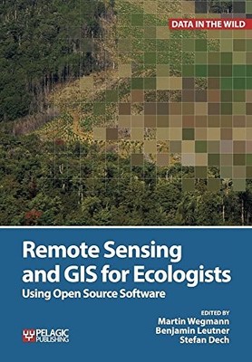 Remote Sensing and GIS for Ecologists: Using Open Source Software by Martin Weg