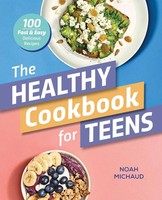The Healthy Cookbook For Teens 100 Fast & Easy Delicious Recipes Noah Michaud