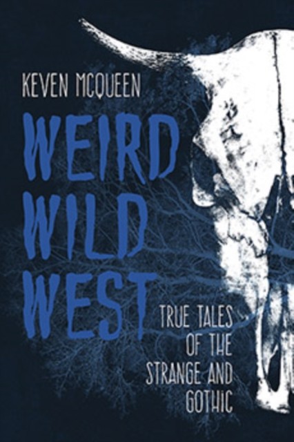 Weird Wild West  True Tales of the Strange and Gothic by Keven Mcqueen PAPERBACK