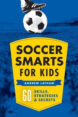 Soccer Smarts for Kids: 60 Skills, Strategies, and Secrets - Latham, Andrew ...