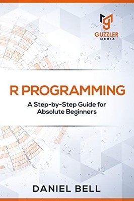 R Programming: A Step-by-Step Guide for..., Daniel Bell
