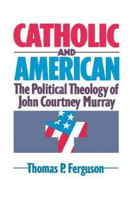 #ad Catholic and American : The Political Theology of John Courtney Murray by ... $5.99