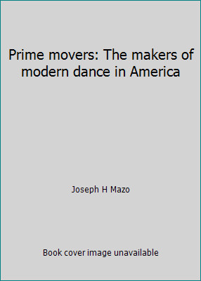Prime movers: The makers of modern dance in America by Joseph H Mazo