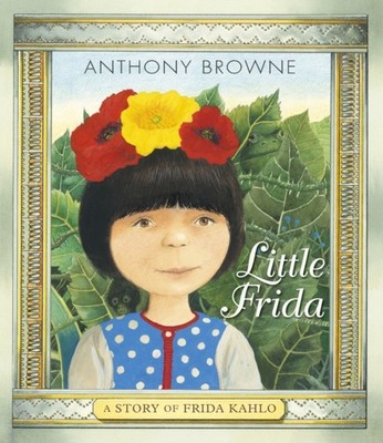 Little Frida A Story of Frida Kahlo by Anthony Browne (Hardback Book)