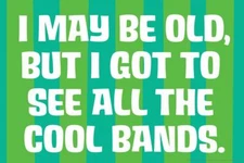 I May Be Old But I Got To See All The Cool Bands Humor Poster 24x36 inch