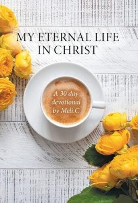My Eternal Life in Christ: A 30 day devotional by Meli.C by Cantu, Amelia Meli