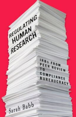 Regulating Human Research: IRBs from Peer Review to Compliance Bureaucracy, Babb