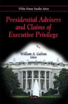Presidential Advisers and Claims of Executive Privilege (White