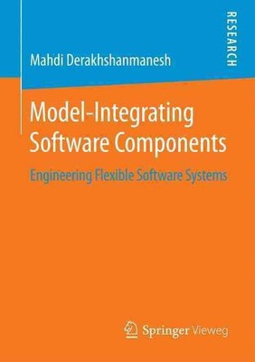 Model-Integrating Software Components: Engineering Flexible Software Systems by 