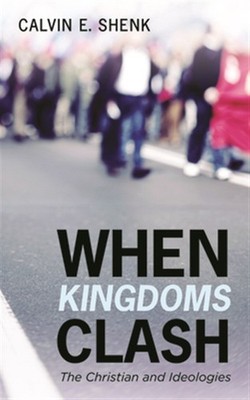 When Kingdoms Clash : The Christian and Ideologies, Paperback by Shenk, Calvi...