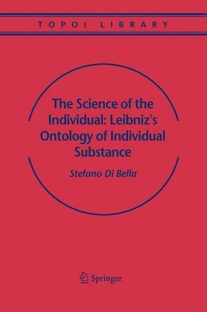 The Science of the Individual: Leibniz's Ontology of Individual Substance by Ste