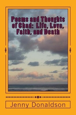 Poems and Thoughts of Chad: Life, Love, Faith, and Death by Jenny Donaldson (Eng