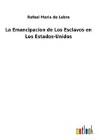 Rafael Maria De Labra | La Emancipacion De Los Esclavos En Los Estados-Unidos