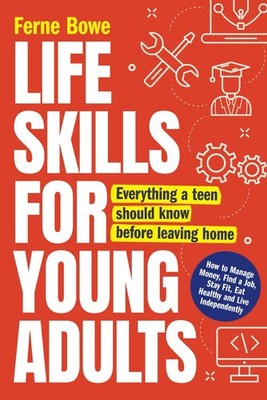Life Skills for Young Adults: How to Manage Money, Find a Job, Stay Fit, Eat...
