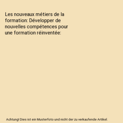 Les nouveaux métiers de la formation: Développer de nouvelles compétences pou