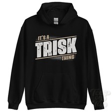 ITS A TRISK THING HOODIE name surname funny family hoody gift idea