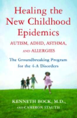 Healing the New Childhood Epidemics: Autism, ADHD, Asthma, and Allergies: The