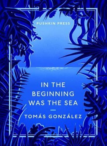 In the Beginning Was the Sea by Tomas Gonzalez: New