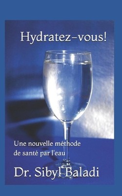Hydratez-vous!: Une nouvelle m?thode de sant? par l'eau by Sibyl Baladi Paperbac