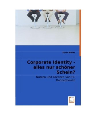 Corporate Identity - alles nur schöner Schein?: Nutzen und Grenzen von CI-Konze