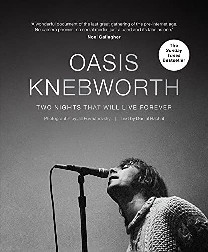 Oasis Knebworth THE SUNDAY TIMES BESTSELLER Two Nights That Will Live Forever