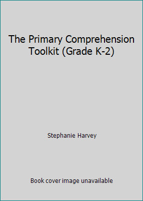 The Primary Comprehension Toolkit (Grade K-2) by Stephanie Harvey