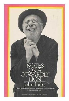 Notes on a Cowardly Lion: The Biography of Bert Lahr by John Lahr (1984-04-2...