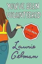 You've Been Volunteered: A Class Mom Novel by Gelman, Laurie